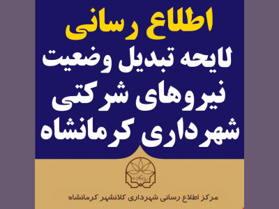 اطلاع رسانی لایحه تبدیل وضعیت نیروهای شرکتی